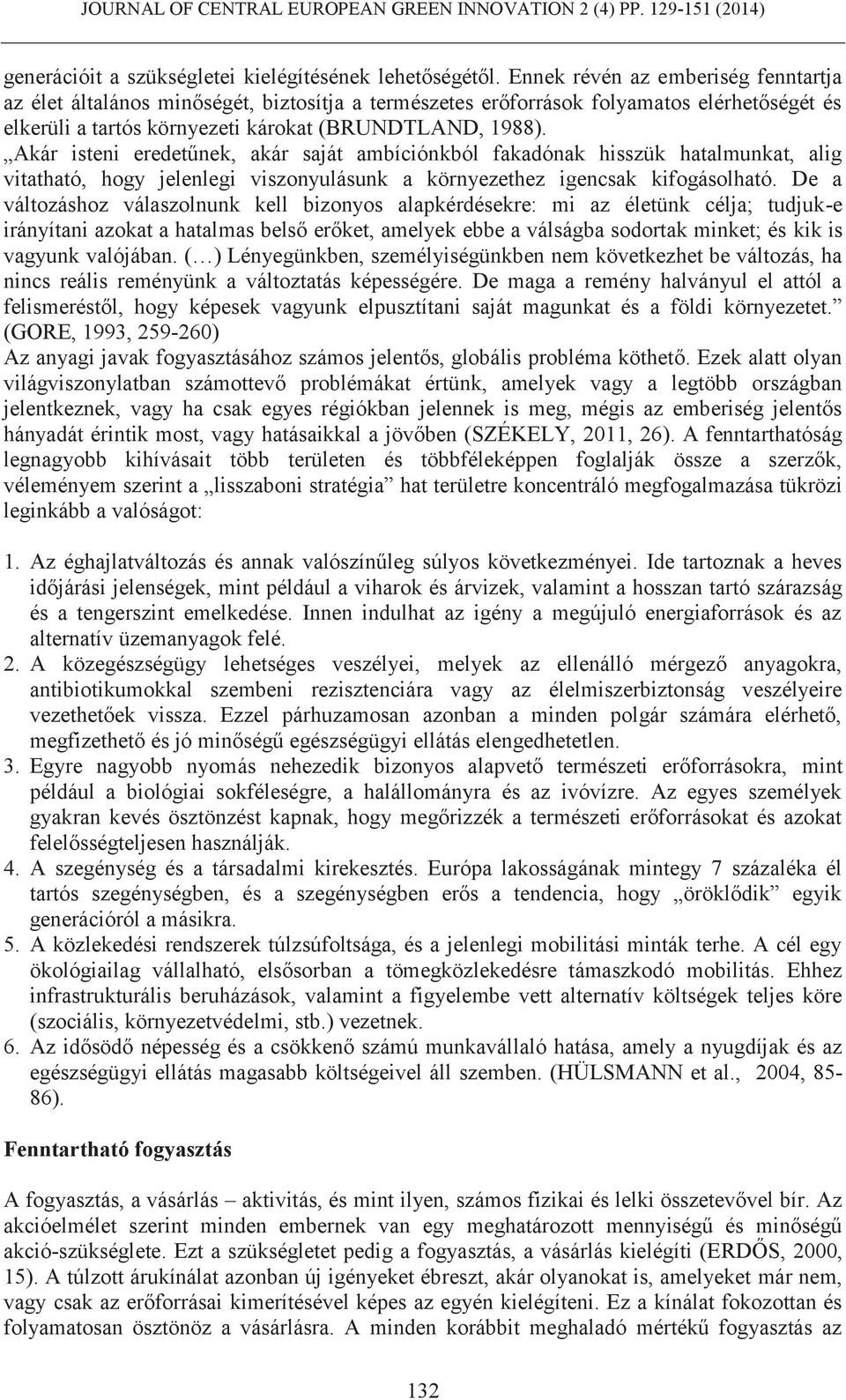 Akár isteni eredetűnek, akár saját ambíciónkból fakadónak hisszük hatalmunkat, alig vitatható, hogy jelenlegi viszonyulásunk a környezethez igencsak kifogásolható.