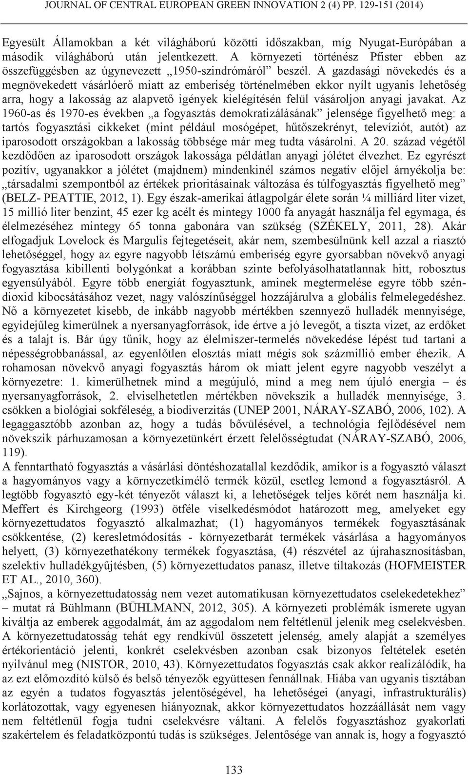 A gazdasági növekedés és a megnövekedett vásárlóerő miatt az emberiség történelmében ekkor nyílt ugyanis lehetőség arra, hogy a lakosság az alapvető igények kielégítésén felül vásároljon anyagi