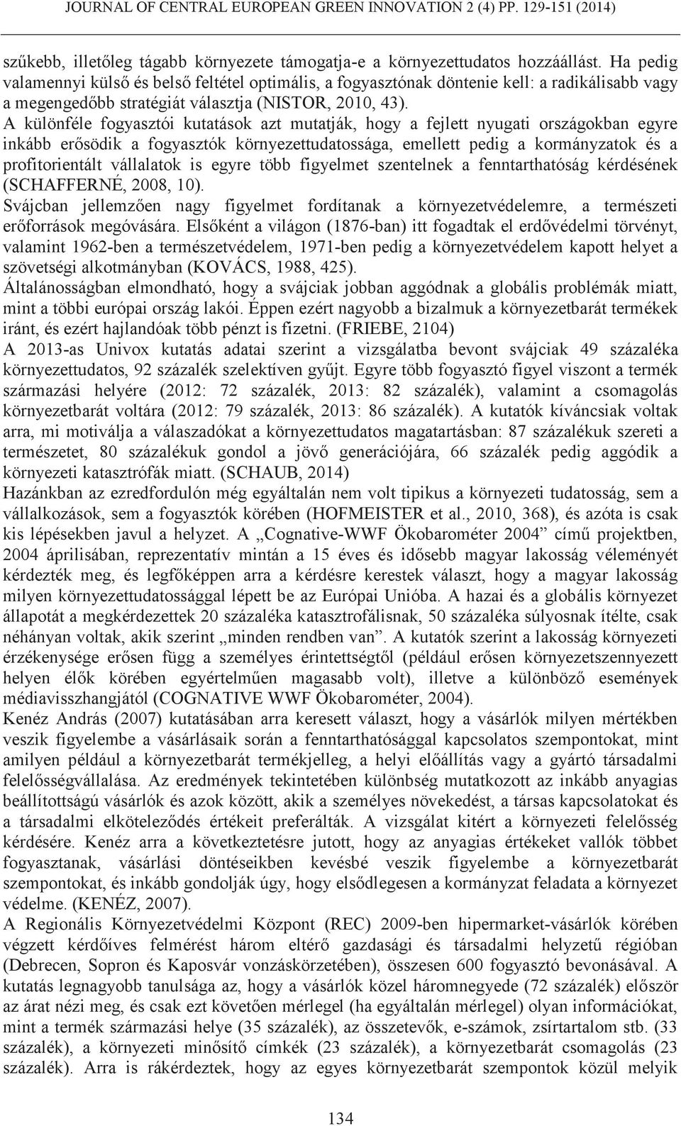 A különféle fogyasztói kutatások azt mutatják, hogy a fejlett nyugati országokban egyre inkább erősödik a fogyasztók környezettudatossága, emellett pedig a kormányzatok és a profitorientált