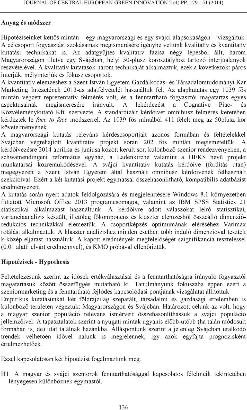 Az adatgyűjtés kvalitatív fázisa négy lépésből állt, három Magyarországon illetve egy Svájcban, helyi 50-plusz korosztályhoz tartozó interjúalanyok részvételével.