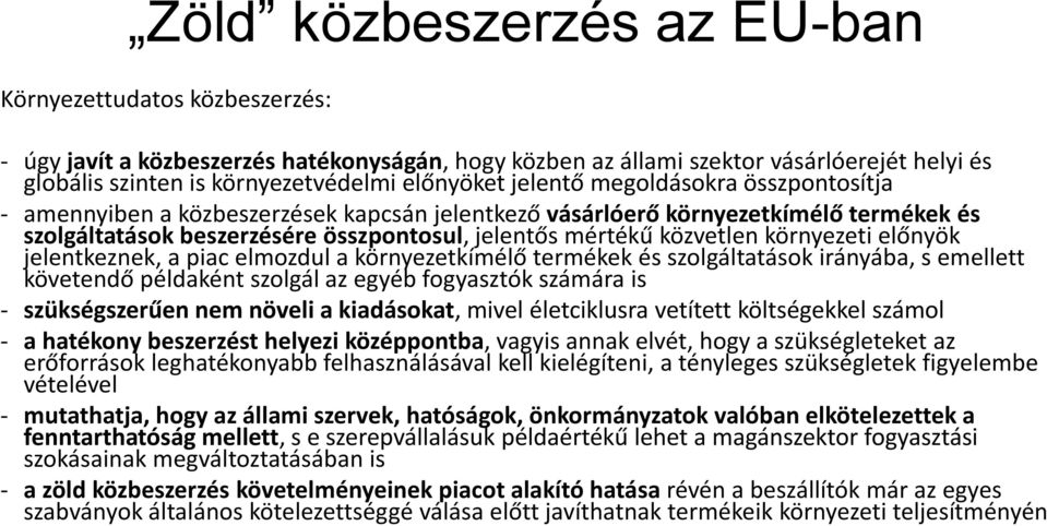 közvetlen környezeti előnyök jelentkeznek, a piac elmozdul a környezetkímélő termékek és szolgáltatások irányába, s emellett követendő példaként szolgál az egyéb fogyasztók számára is -