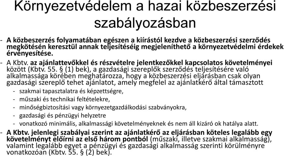 (1) bek), a gazdasági szereplők szerződés teljesítésére való alkalmassága körében meghatározza, hogy a közbeszerzési eljárásban csak olyan gazdasági szereplő tehet ajánlatot, amely megfelel az