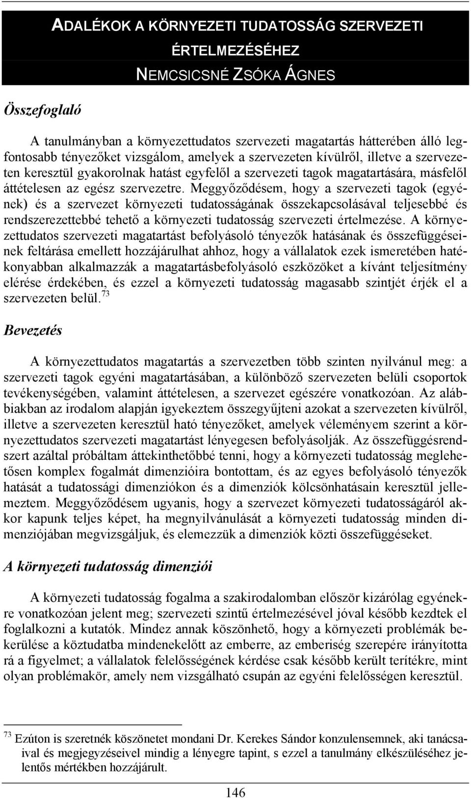 Meggyőződésem, hogy a szervezeti tagok (egyének) és a szervezet környezeti tudatosságának összekapcsolásával teljesebbé és rendszerezettebbé tehető a környezeti tudatosság szervezeti értelmezése.