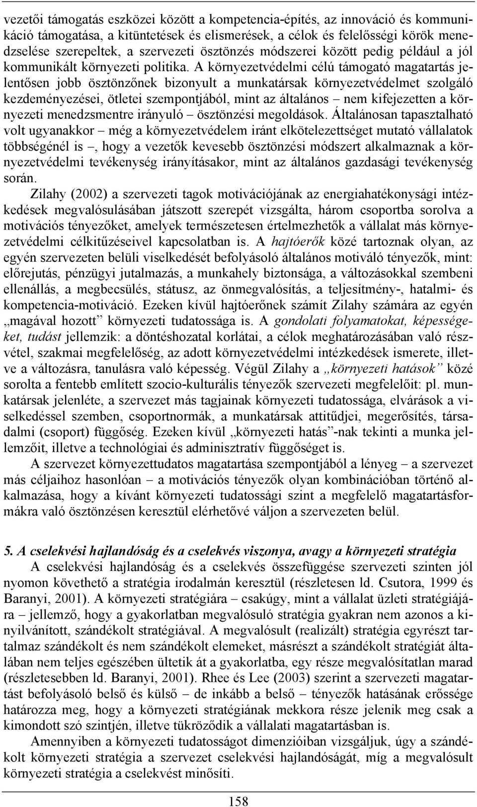 A környezetvédelmi célú támogató magatartás jelentősen jobb ösztönzőnek bizonyult a munkatársak környezetvédelmet szolgáló kezdeményezései, ötletei szempontjából, mint az általános nem kifejezetten a