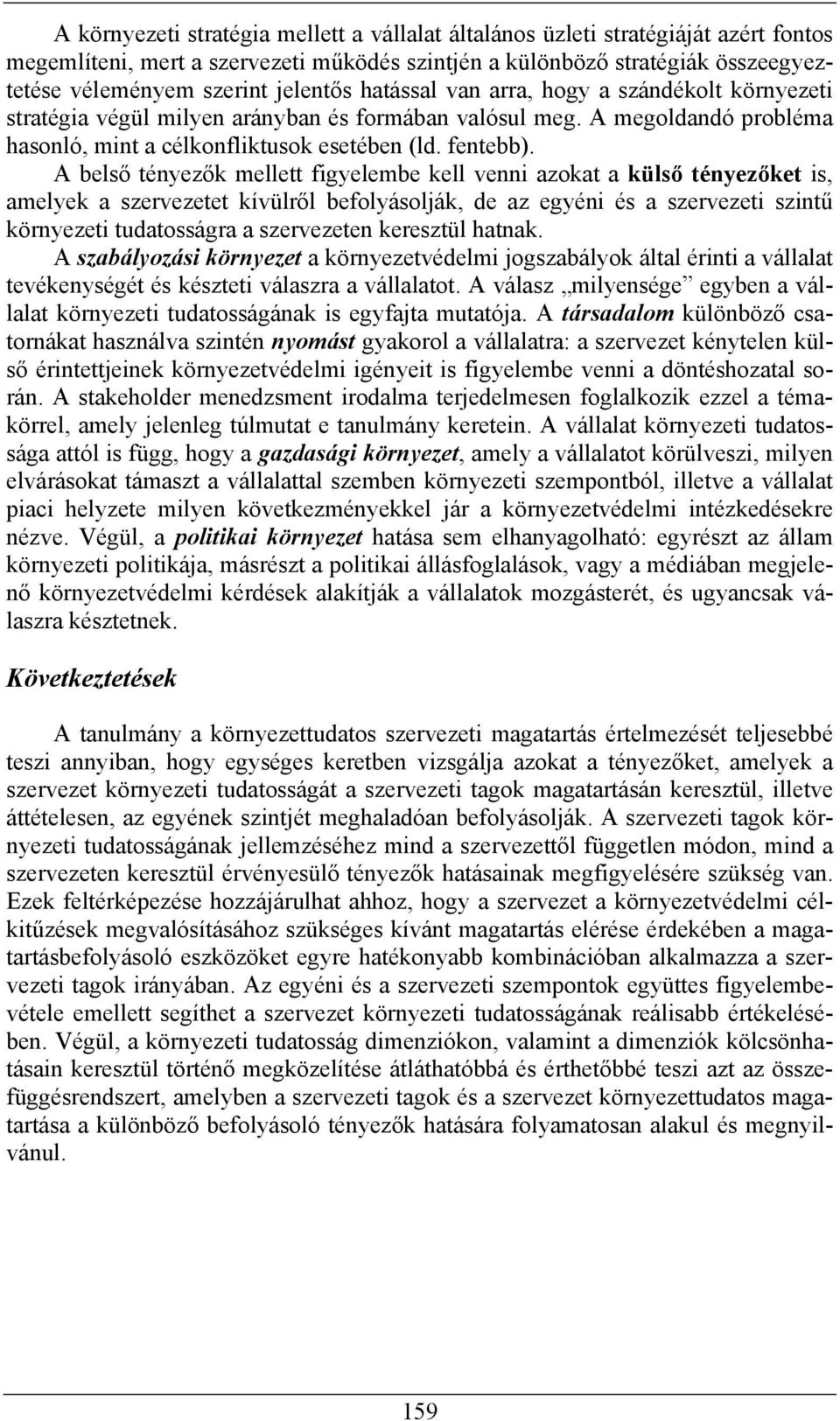 A belső tényezők mellett figyelembe kell venni azokat a külső tényezőket is, amelyek a szervezetet kívülről befolyásolják, de az egyéni és a szervezeti szintű környezeti tudatosságra a szervezeten