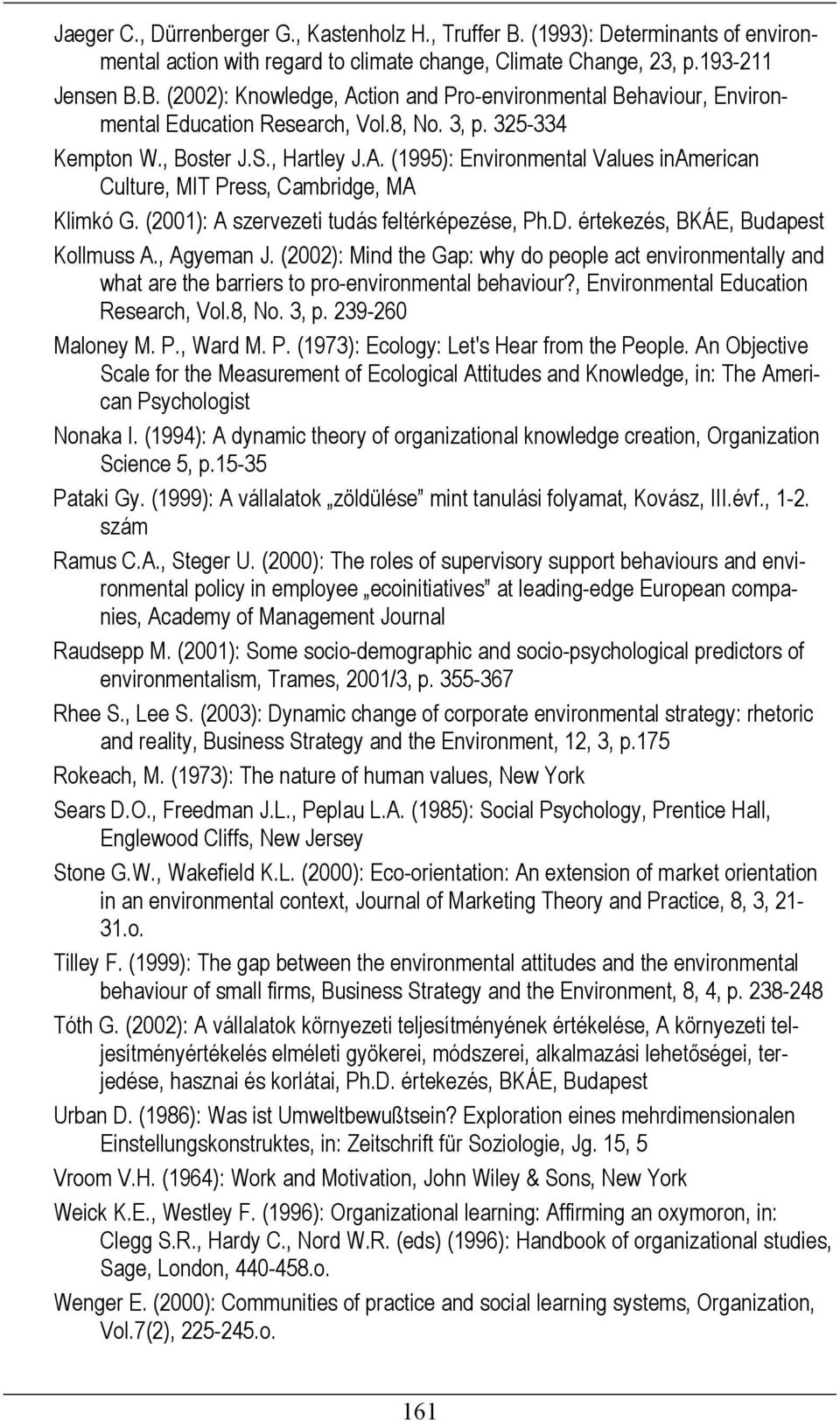 értekezés, BKÁE, Budapest Kollmuss A., Agyeman J. (2002): Mind the Gap: why do people act environmentally and what are the barriers to pro-environmental behaviour?