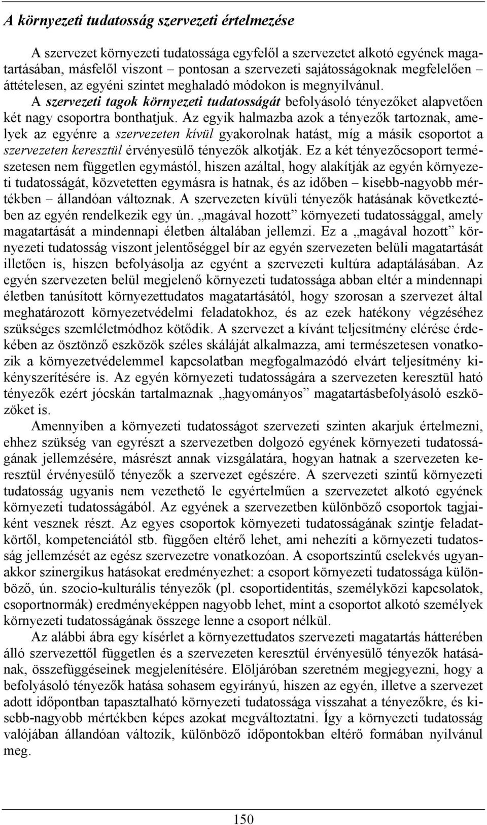 Az egyik halmazba azok a tényezők tartoznak, amelyek az egyénre a szervezeten kívül gyakorolnak hatást, míg a másik csoportot a szervezeten keresztül érvényesülő tényezők alkotják.