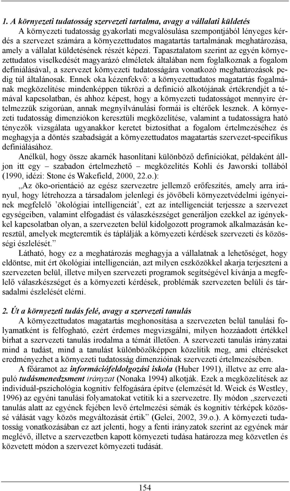 Tapasztalatom szerint az egyén környezettudatos viselkedését magyarázó elméletek általában nem foglalkoznak a fogalom definiálásával, a szervezet környezeti tudatosságára vonatkozó meghatározások