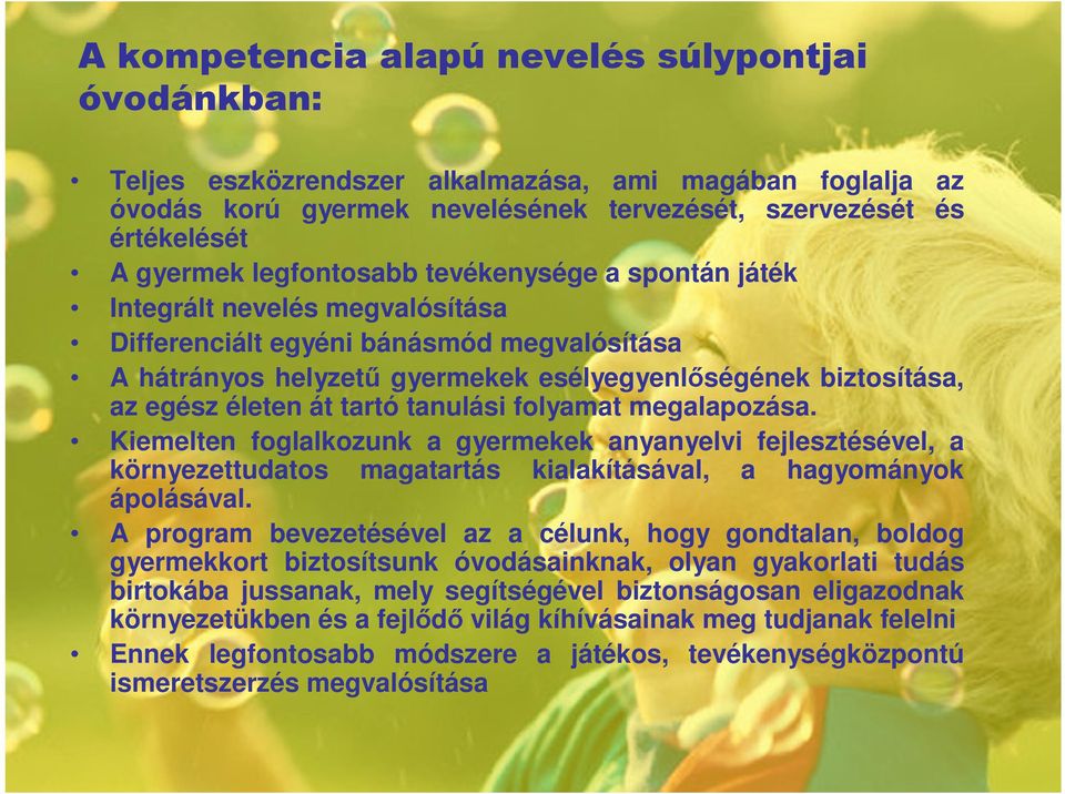 át tartó tanulási folyamat megalapozása. Kiemelten foglalkozunk a gyermekek anyanyelvi fejlesztésével, a környezettudatos magatartás kialakításával, a hagyományok ápolásával.