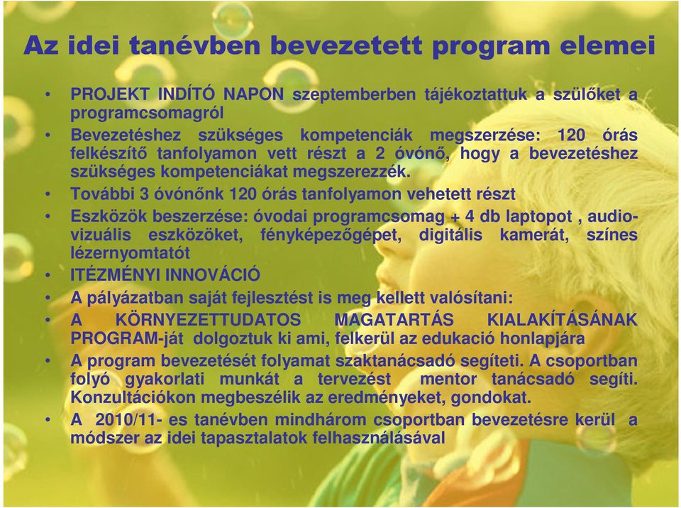 További 3 óvónınk 120 órás tanfolyamon vehetett részt Eszközök beszerzése: óvodai programcsomag + 4 db laptopot, audiovizuális eszközöket, fényképezıgépet, digitális kamerát, színes lézernyomtatót
