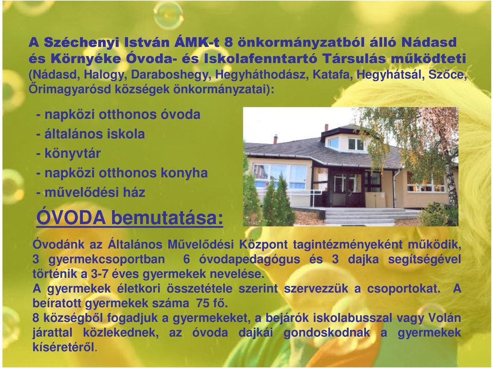 Központ tagintézményeként mőködik, 3 gyermekcsoportban 6 óvodapedagógus és 3 dajka segítségével történik a 3-7 éves gyermekek nevelése.
