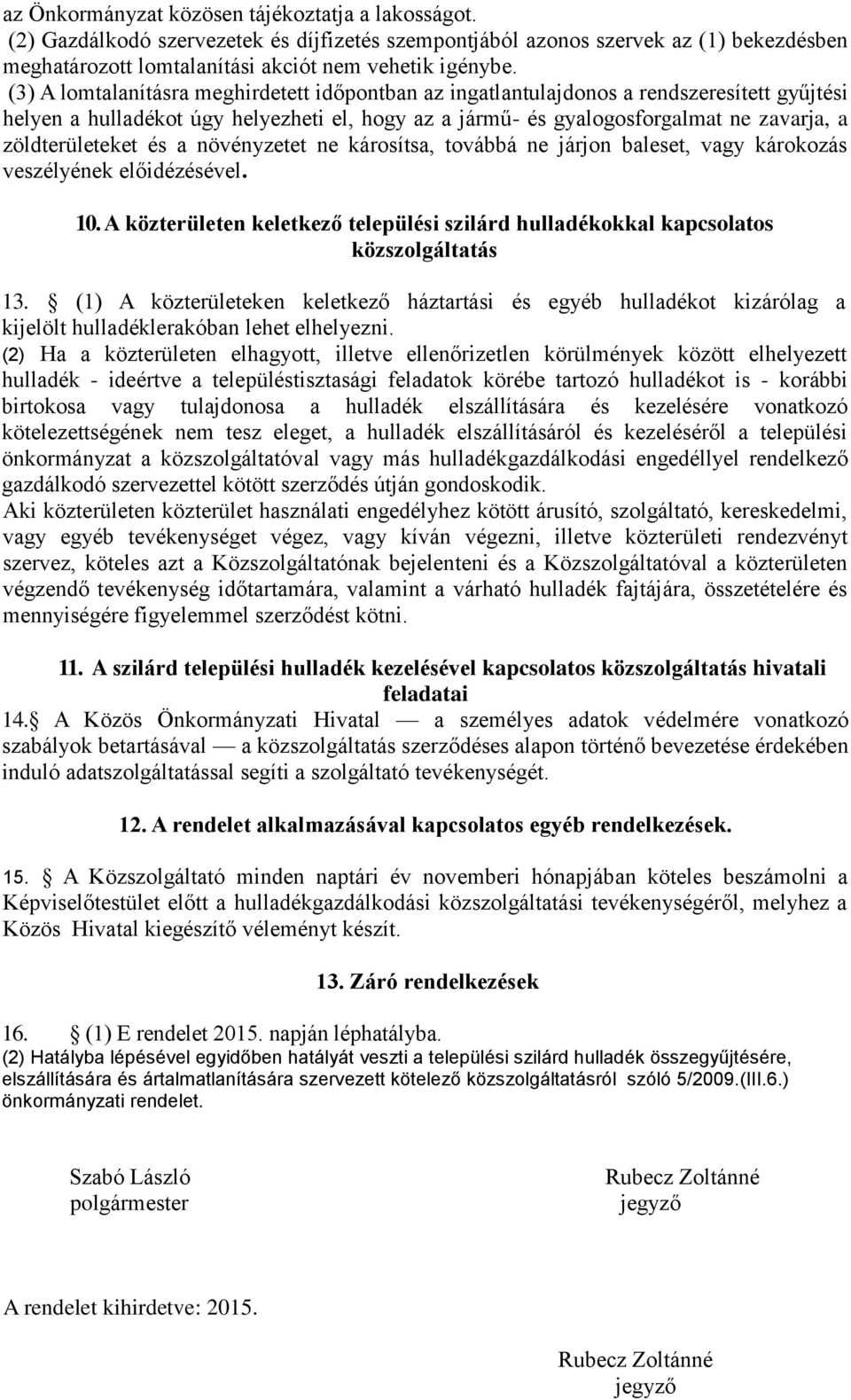 zöldterületeket és a növényzetet ne károsítsa, továbbá ne járjon baleset, vagy károkozás veszélyének előidézésével. 10.