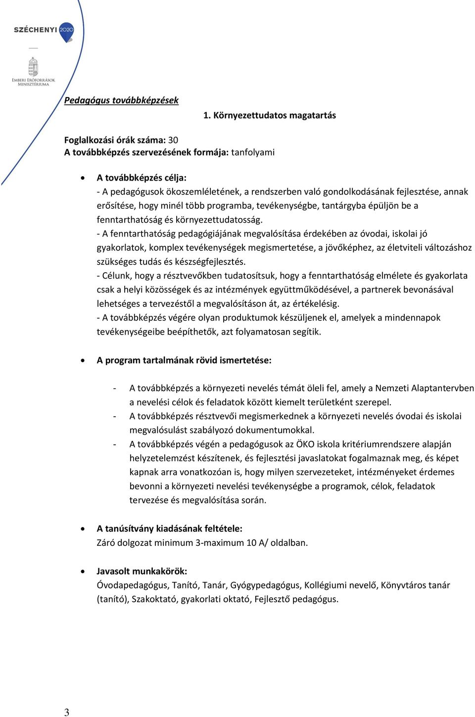 fejlesztése, annak erősítése, hogy minél több programba, tevékenységbe, tantárgyba épüljön be a fenntarthatóság és környezettudatosság.