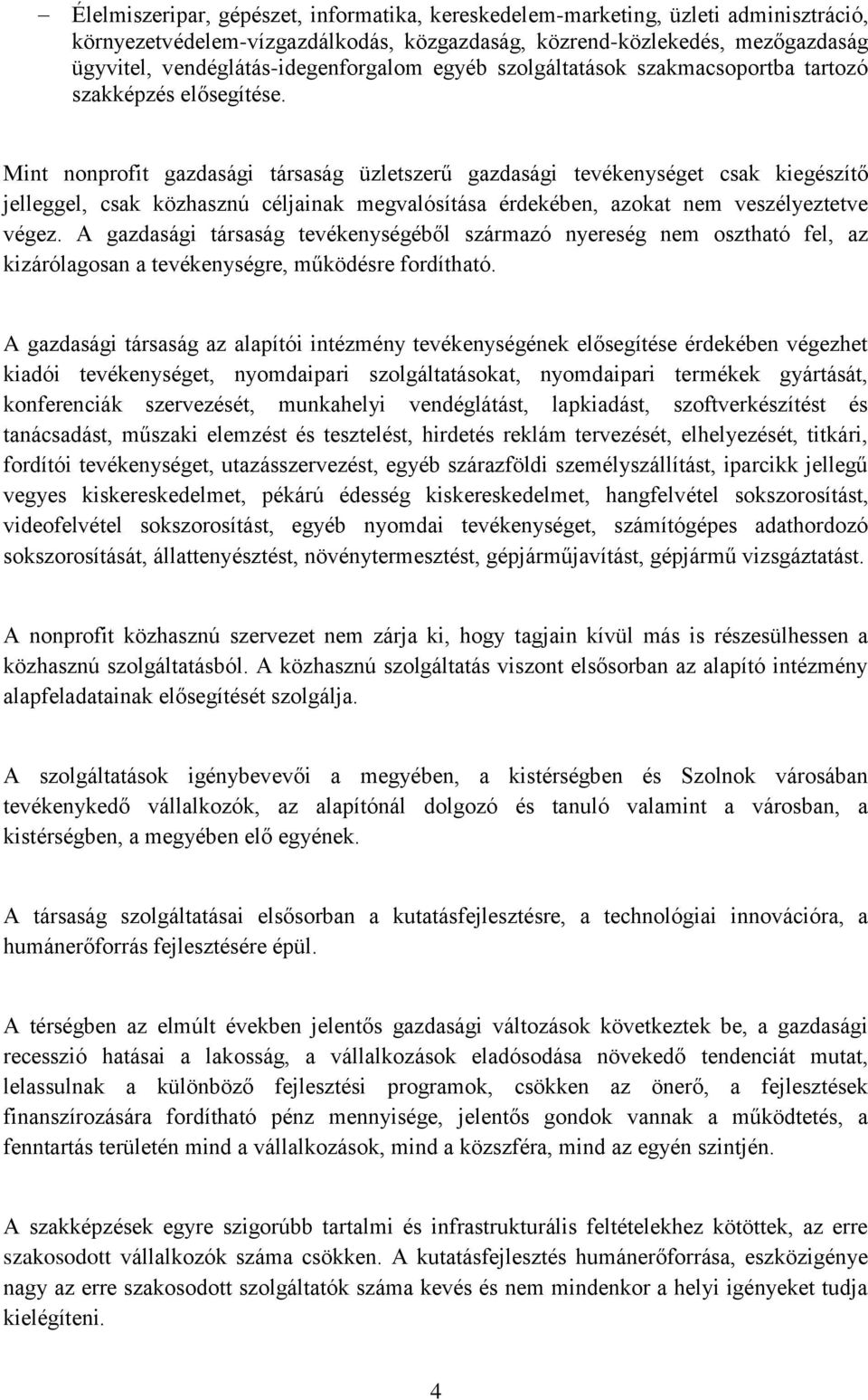 Mint nonprofit gazdasági társaság üzletszerű gazdasági tevékenységet csak kiegészítő jelleggel, csak közhasznú céljainak megvalósítása érdekében, azokat nem veszélyeztetve végez.