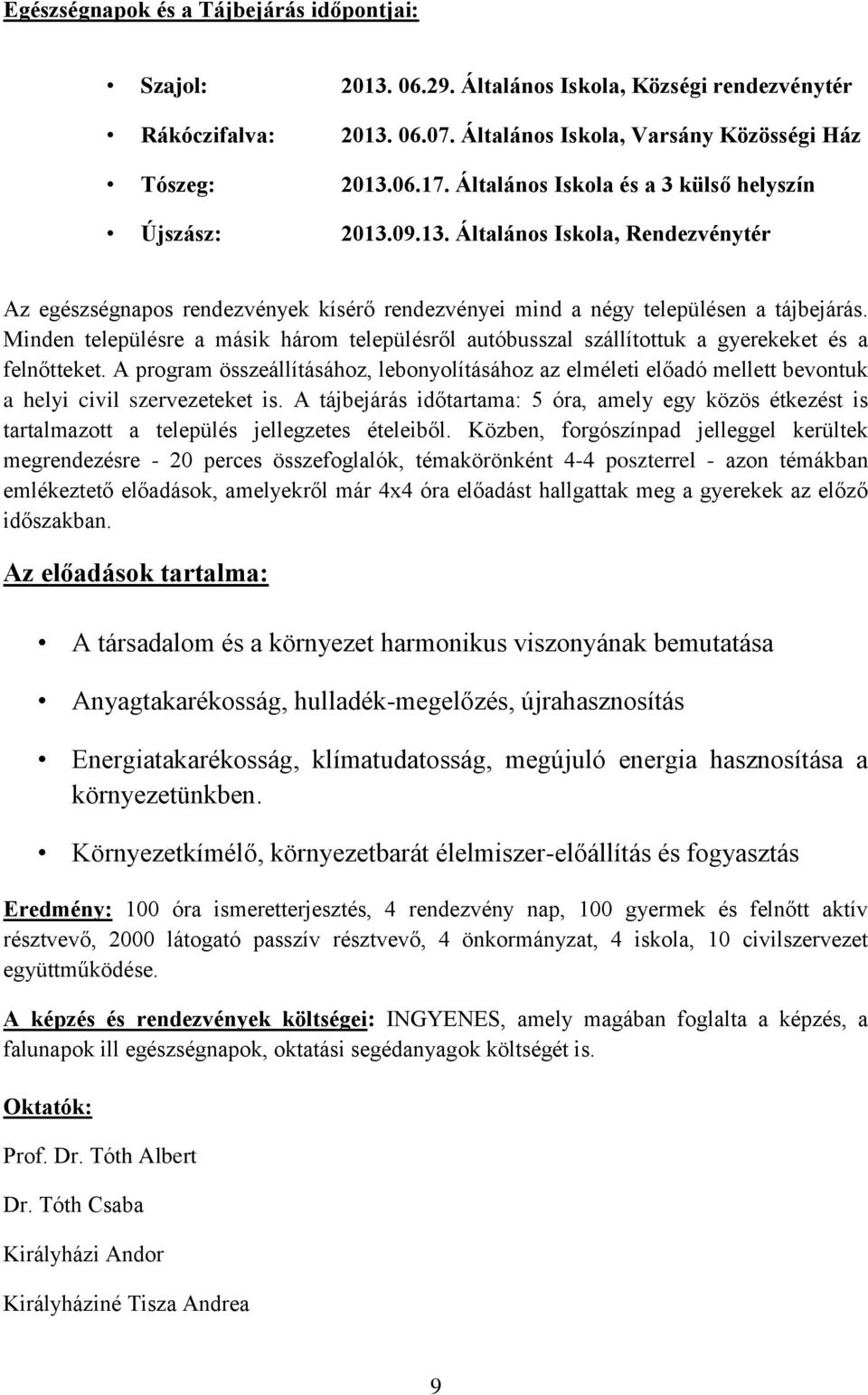 Minden településre a másik három településről autóbusszal szállítottuk a gyerekeket és a felnőtteket.