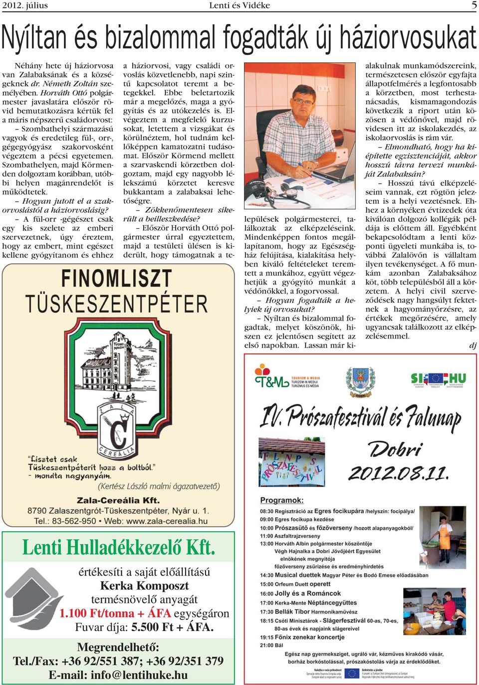 végeztem a pécsi egyetemen. Szombathelyen, majd Körmenden dolgoztam korábban, utóbbi helyen magánrendelõt is mûködtetek. Hogyan jutott el a szakorvoslástól a háziorvoslásig?