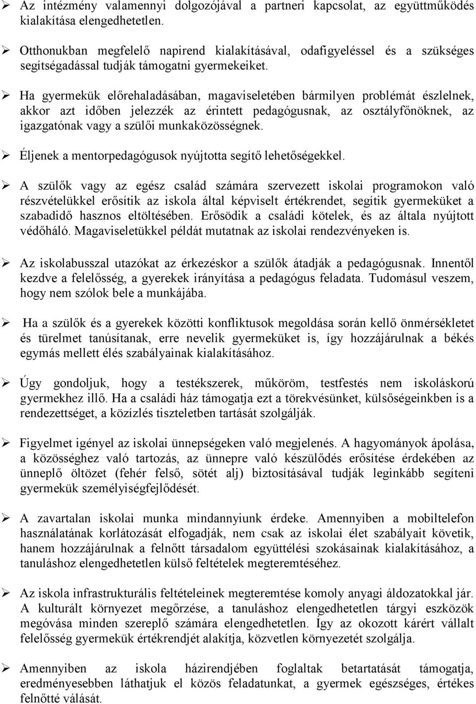 Ha gyermekük előrehaladásában, magaviseletében bármilyen problémát észlelnek, akkor azt időben jelezzék az érintett pedagógusnak, az osztályfőnöknek, az igazgatónak vagy a szülői munkaközösségnek.