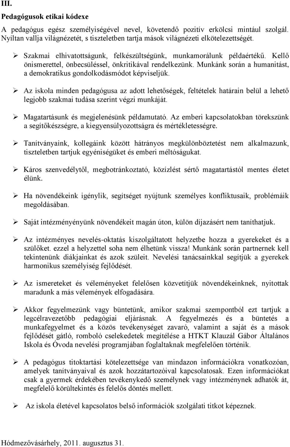 Kellő önismerettel, önbecsüléssel, önkritikával rendelkezünk. Munkánk során a humanitást, a demokratikus gondolkodásmódot képviseljük.