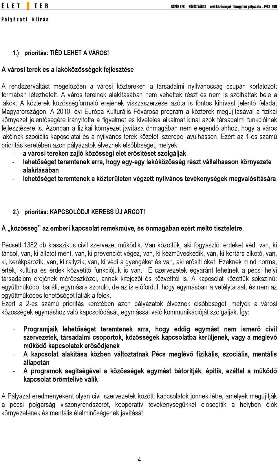 évi Európa Kulturális Fıvárosa program a közterek megújításával a fizikai környezet jelentıségére irányította a figyelmet és kivételes alkalmat kínál azok társadalmi funkcióinak fejlesztésére is.