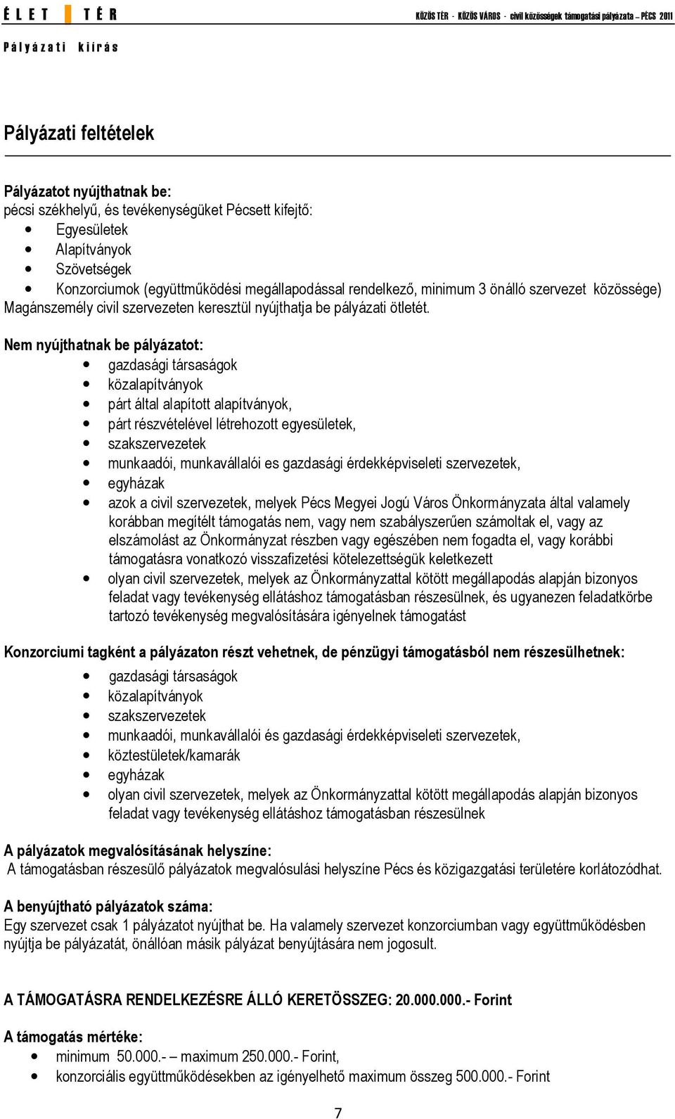 Nem nyújthatnak be pályázatot: gazdasági társaságok közalapítványok párt által alapított alapítványok, párt részvételével létrehozott egyesületek, szakszervezetek munkaadói, munkavállalói es