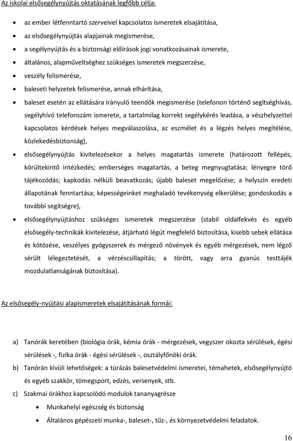 irányuló teendők megismerése (telefnn történő segítséghívás, segélyhívó telefnszám ismerete, a tartalmilag krrekt segélykérés leadása, a vészhelyzettel kapcslats kérdések helyes megválaszlása, az