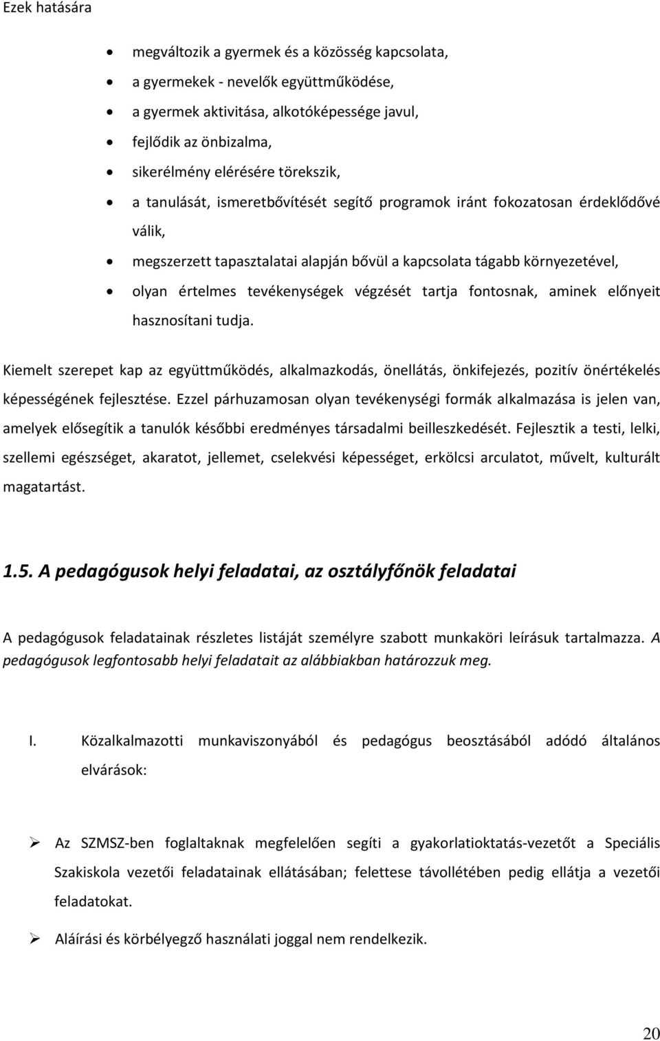 fntsnak, aminek előnyeit hasznsítani tudja. Kiemelt szerepet kap az együttműködés, alkalmazkdás, önellátás, önkifejezés, pzitív önértékelés képességének fejlesztése.