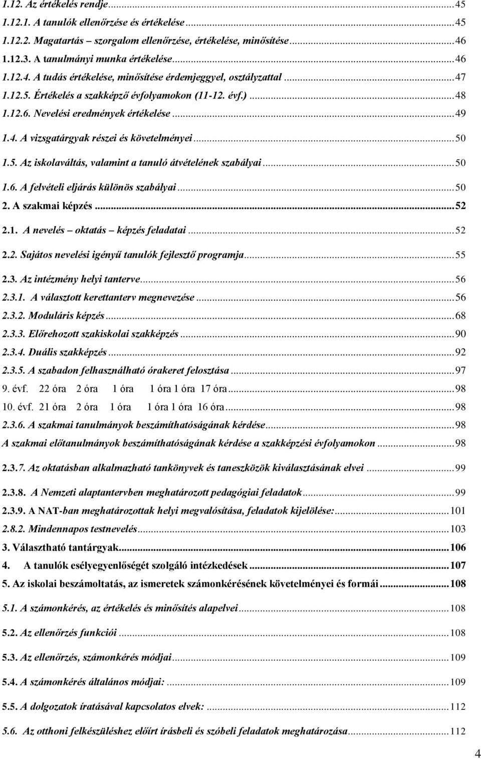 .. 50 1.6. A felvételi eljárás különös szabályai... 50 2. A szakmai képzés... 52 2.1. A nevelés ktatás képzés feladatai... 52 2.2. Sajáts nevelési igényű tanulók fejlesztő prgramja... 55 2.3.