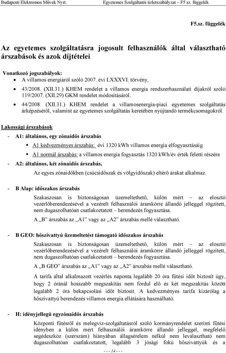 Lakossági árszabások - A1: általános, egy zónaidıs árszabás A1 kedvezményes árszabás: évi 1320 kwh villamos energia elfogyasztásáig A1 normál árszabás: a villamos energia fogyasztás 1320 kwh/év érték