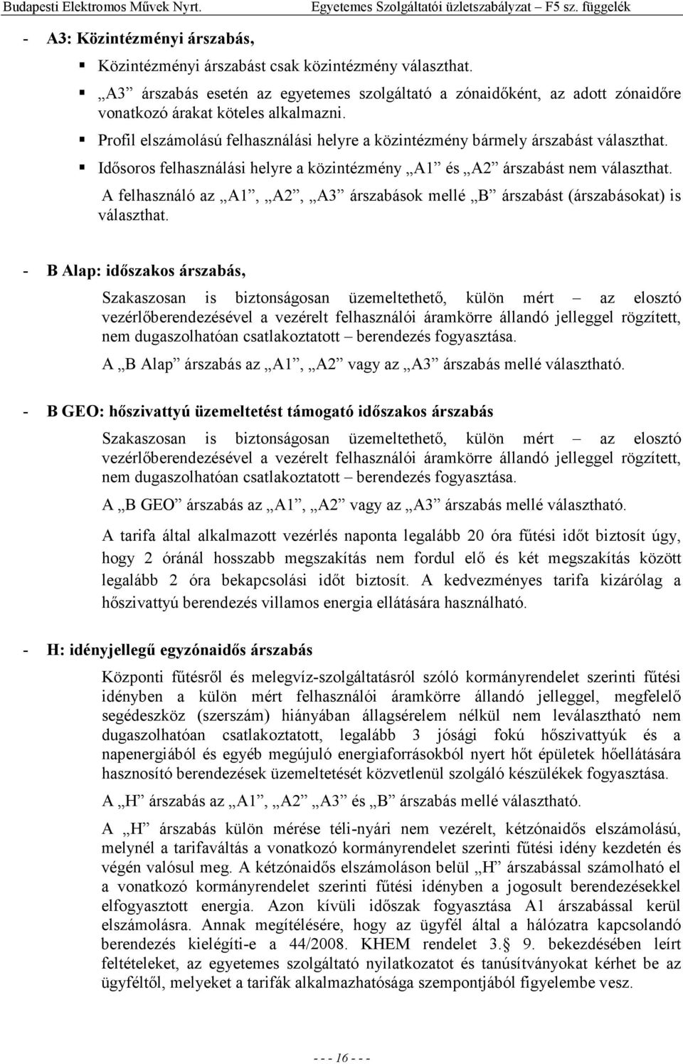 Idısoros felhasználási helyre a közintézmény A1 és A2 árszabást nem választhat. A felhasználó az A1, A2, A3 árszabások mellé B árszabást (árszabásokat) is választhat.