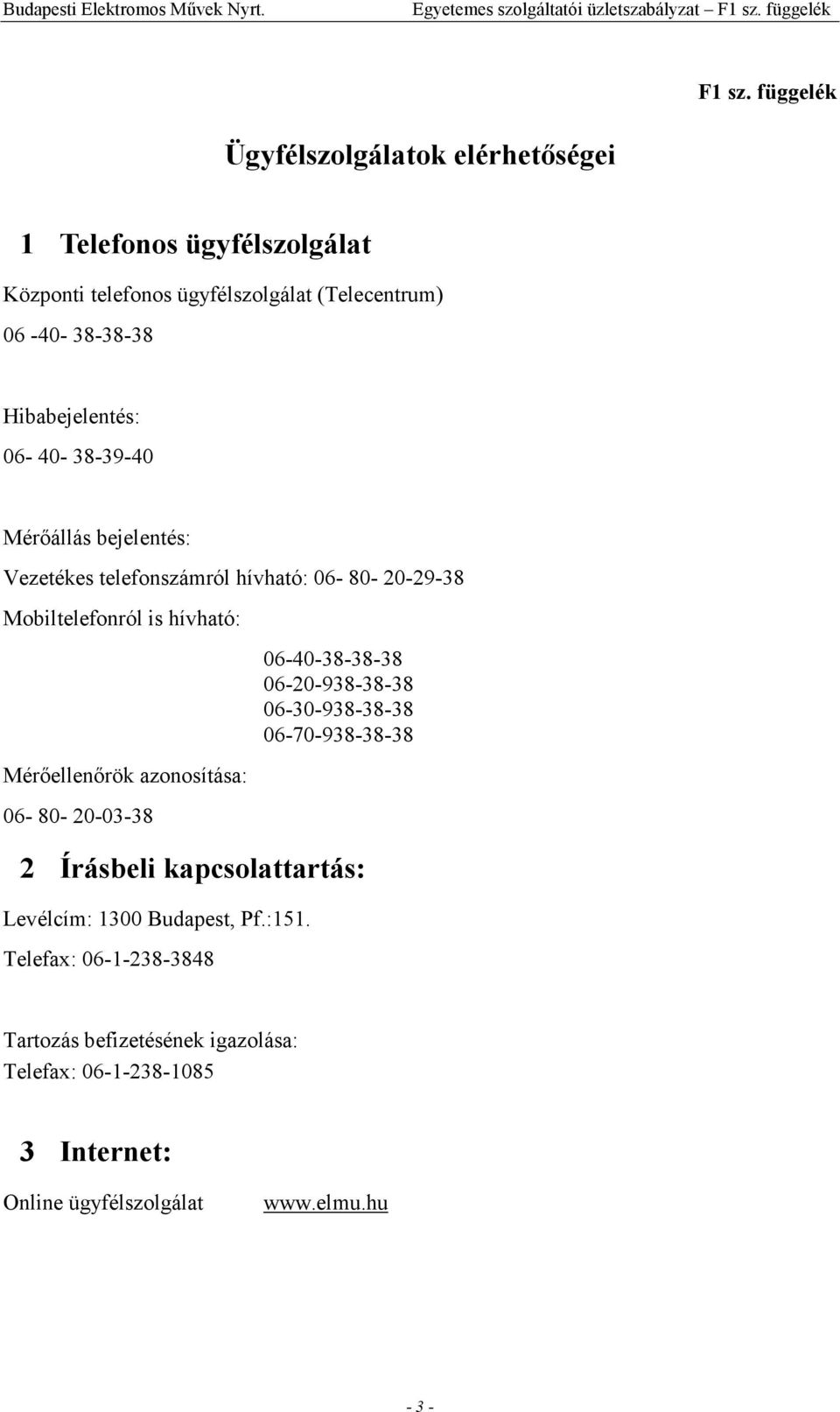 38-39-40 Mérıállás bejelentés: Vezetékes telefonszámról hívható: 06-80- 20-29-38 Mobiltelefonról is hívható: Mérıellenırök azonosítása: 06-80- 20-03-38