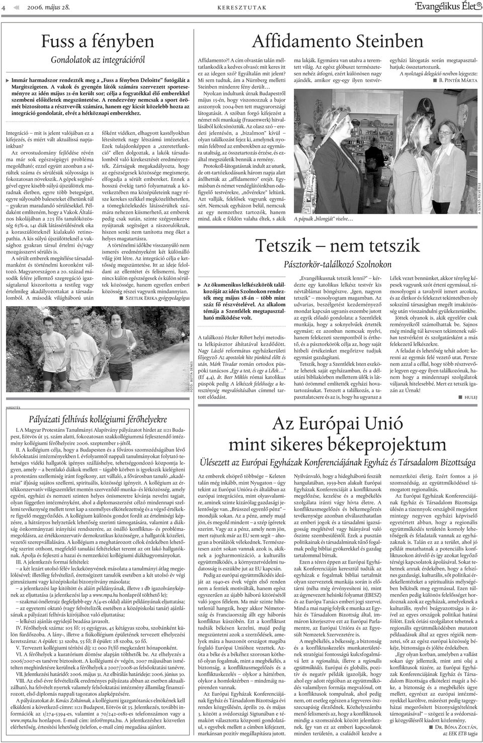 A rendezvény nemcsak a sport örömét biztosította a résztvevõk számára, hanem egy kicsit közelebb hozta az integráció gondolatát, elvét a hétköznapi emberekhez.