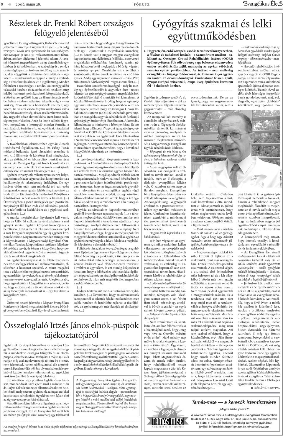 A tavaszi hónapok megerõsítették az ige aktualitását egyházban és társadalomban. A szabadság és a rend, a tisztesség kapcsolatáról van szó.