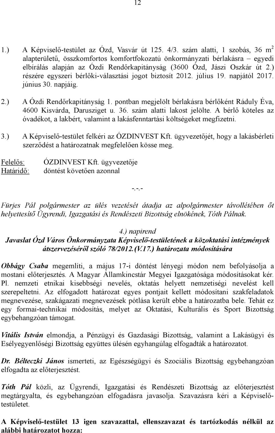 ) részére egyszeri bérlőki-választási jogot biztosít 2012. július 19. napjától 2017. június 30. napjáig. 2.) A Ózdi Rendőrkapitányság 1.