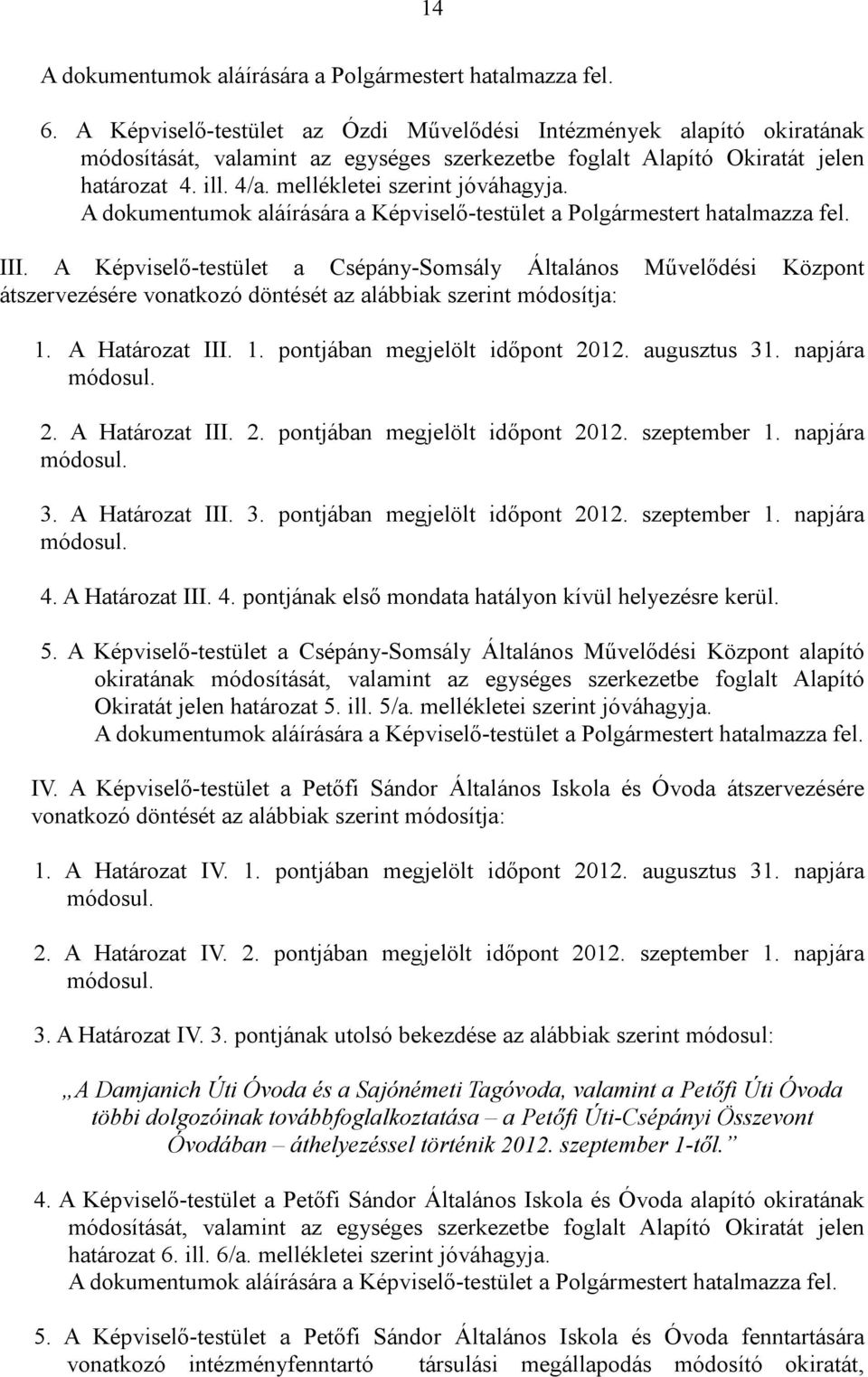 mellékletei szerint jóváhagyja. A dokumentumok aláírására a Képviselő-testület a Polgármestert hatalmazza fel. III.