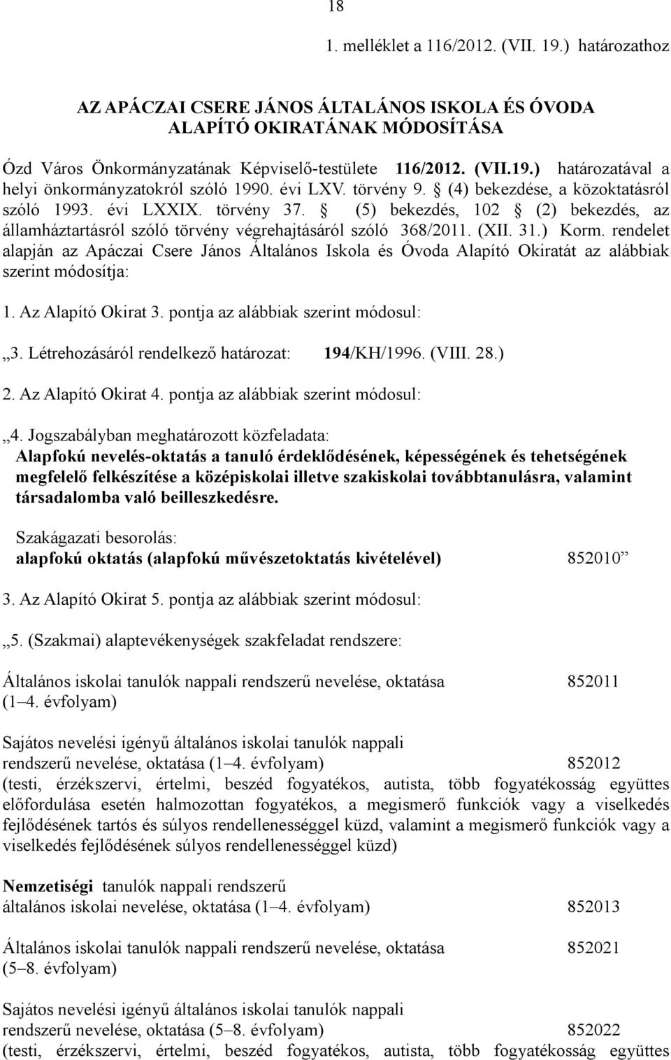 ) Korm. rendelet alapján az Apáczai Csere János Általános Iskola és Óvoda Alapító Okiratát az alábbiak szerint módosítja: 1. Az Alapító Okirat 3. pontja az alábbiak szerint módosul: 3.