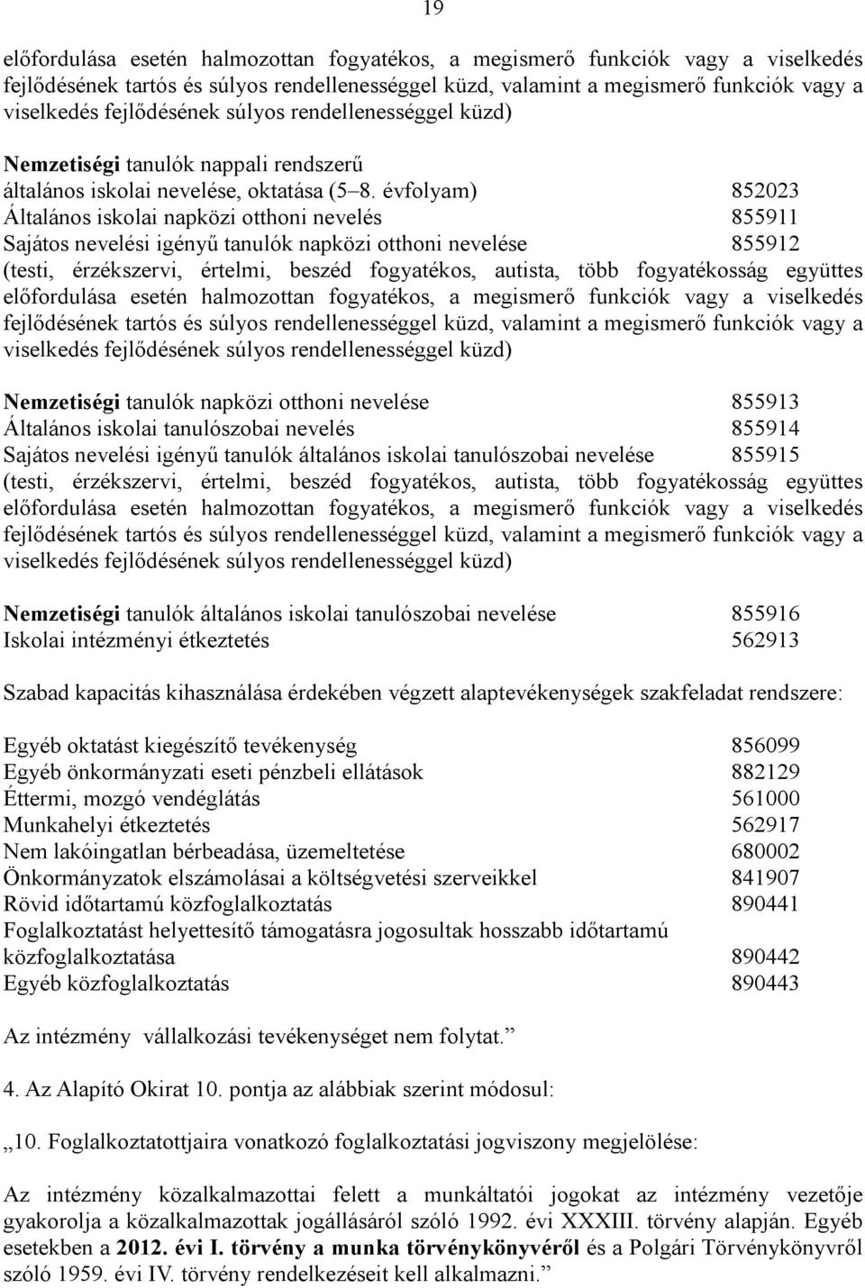 évfolyam) 852023 Általános iskolai napközi otthoni nevelés 855911 Sajátos nevelési igényű tanulók napközi otthoni nevelése 855912 (testi, érzékszervi, értelmi, beszéd fogyatékos, autista, több