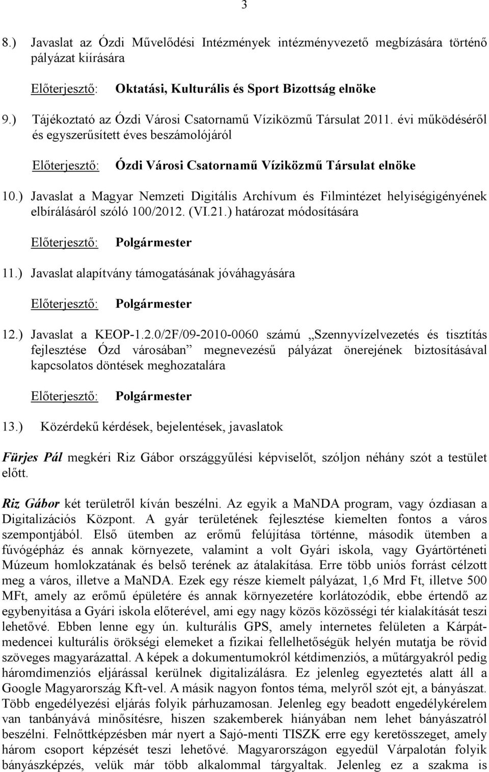 ) Javaslat a Magyar Nemzeti Digitális Archívum és Filmintézet helyiségigényének elbírálásáról szóló 100/2012. (VI.21.) határozat módosítására Előterjesztő: Polgármester 11.