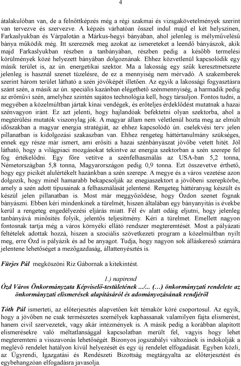 Itt szereznék meg azokat az ismereteket a leendő bányászok, akik majd Farkaslyukban részben a tanbányában, részben pedig a később termelési körülmények közé helyezett bányában dolgoznának.