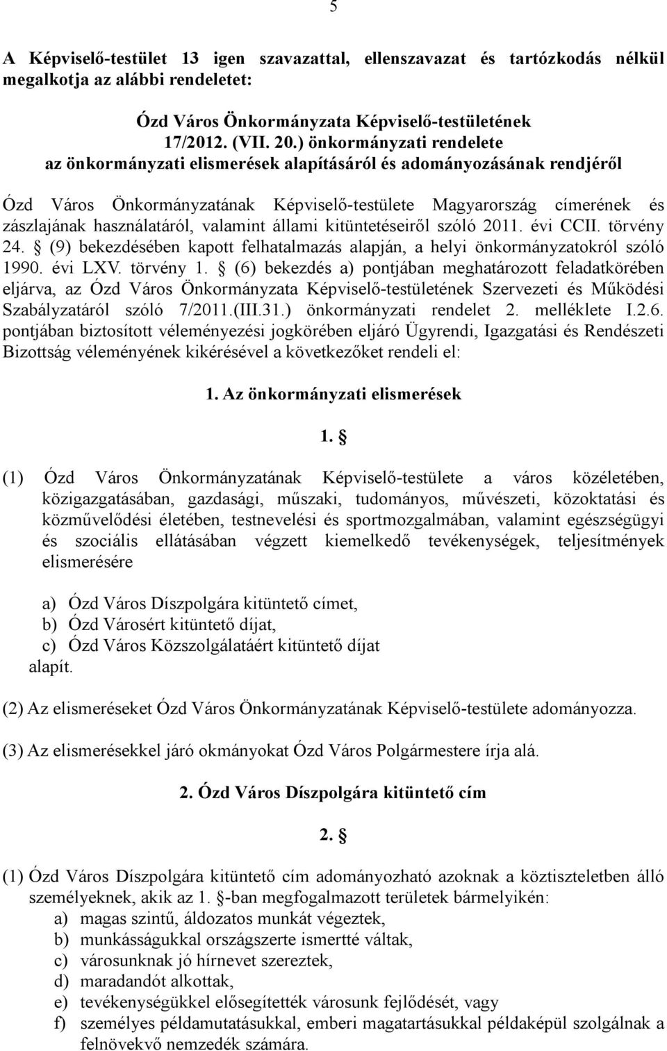 valamint állami kitüntetéseiről szóló 2011. évi CCII. törvény 24. (9) bekezdésében kapott felhatalmazás alapján, a helyi önkormányzatokról szóló 1990. évi LXV. törvény 1.