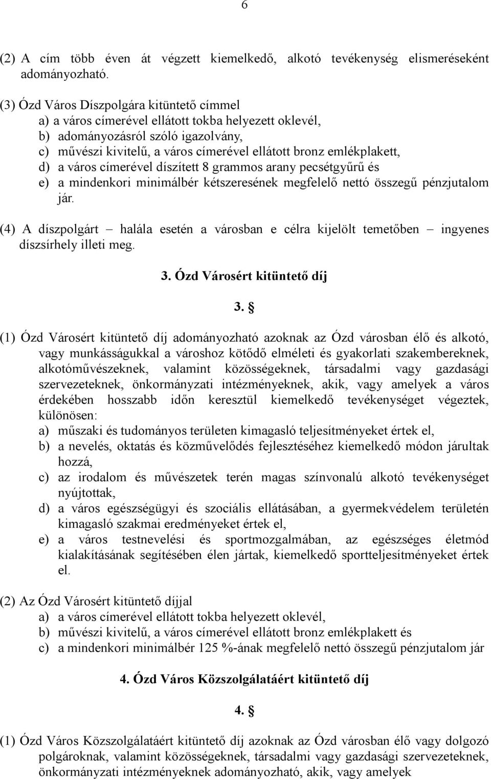 emlékplakett, d) a város címerével díszített 8 grammos arany pecsétgyűrű és e) a mindenkori minimálbér kétszeresének megfelelő nettó összegű pénzjutalom jár.