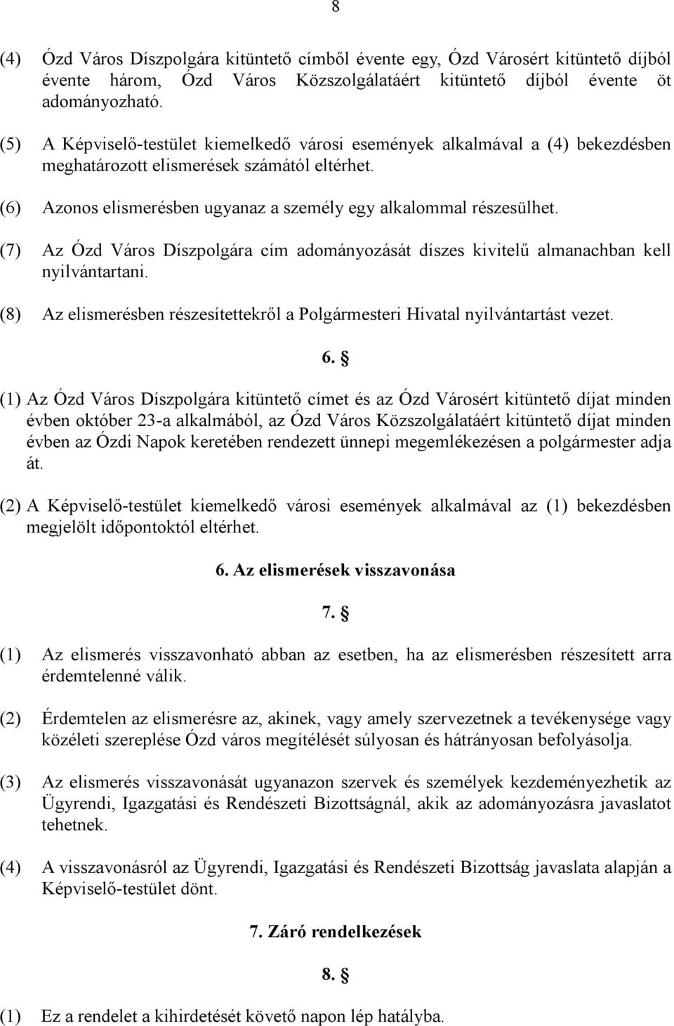 (7) Az Ózd Város Díszpolgára cím adományozását díszes kivitelű almanachban kell nyilvántartani. (8) Az elismerésben részesítettekről a Polgármesteri Hivatal nyilvántartást vezet. 6.