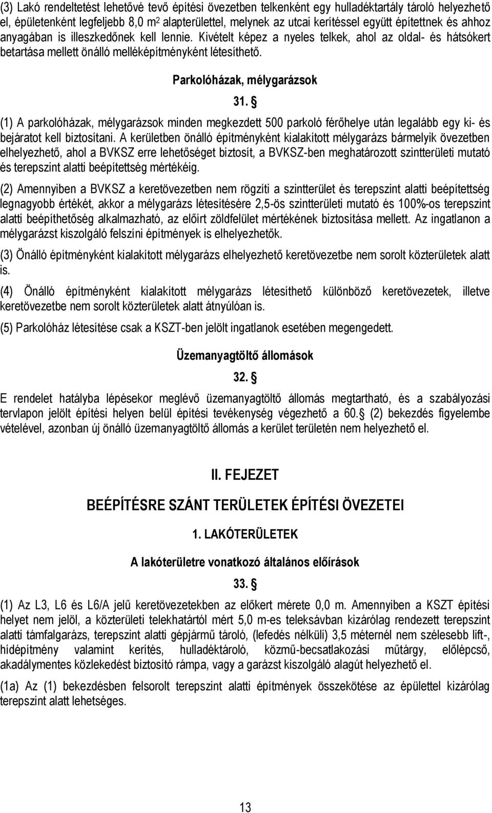 (1) A parkolóházak, mélygarázsok minden megkezdett 500 parkoló férőhelye után legalább egy ki- és bejáratot kell biztosítani.