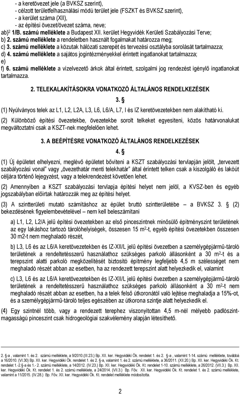 számú melléklete a közutak hálózati szerepét és tervezési osztályba sorolását tartalmazza; d) 4. számú melléklete a sajátos jogintézményekkel érintett ingatlanokat tartalmazza; e) f) 6.