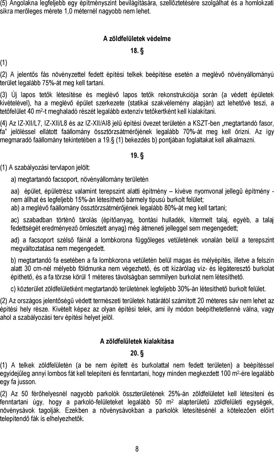 (3) Új lapos tetők létesítése és meglévő lapos tetők rekonstrukciója során (a védett épületek kivételével), ha a meglévő épület szerkezete (statikai szakvélemény alapján) azt lehetővé teszi, a