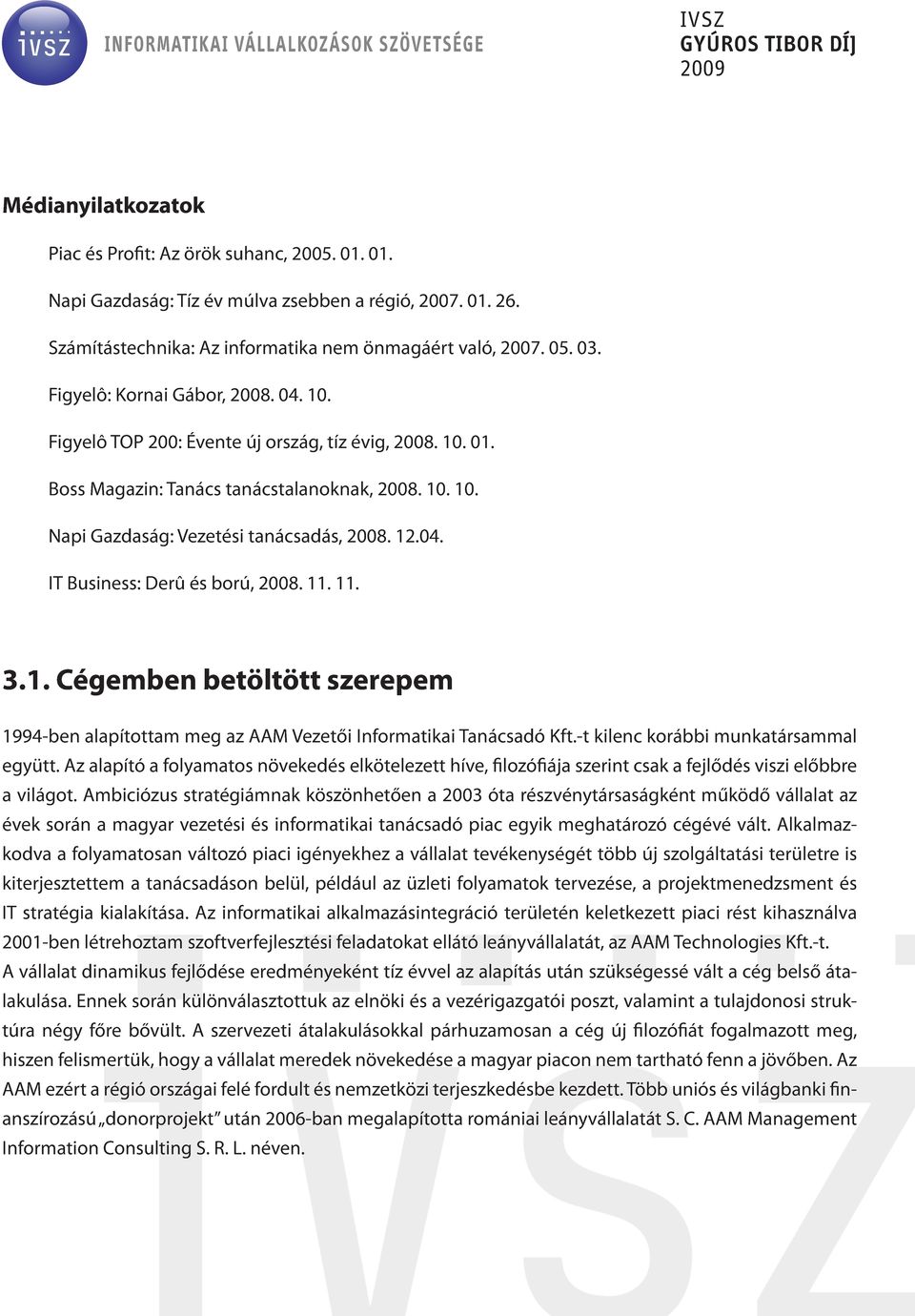 11. 11. 3.1. Cégemben betöltött szerepem 1994-ben alapítottam meg az AAM Vezetői Informatikai Tanácsadó Kft.-t kilenc korábbi munkatársammal együtt.