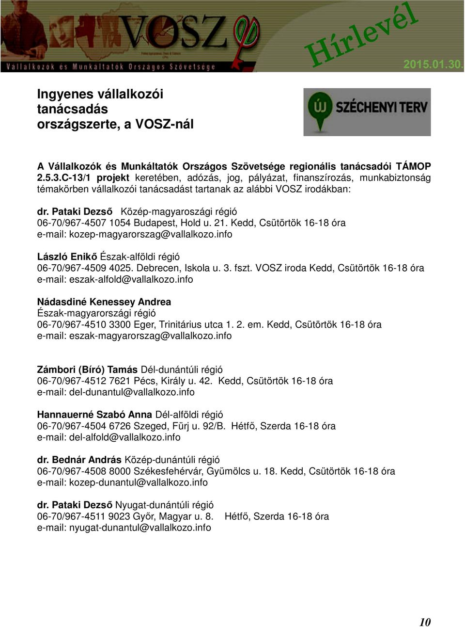 Pataki Dezső Közép-magyaroszági régió 06-70/967-4507 1054 Budapest, Hold u. 21. Kedd, Csütörtök 16-18 óra e-mail: kozep-magyarorszag@vallalkozo.