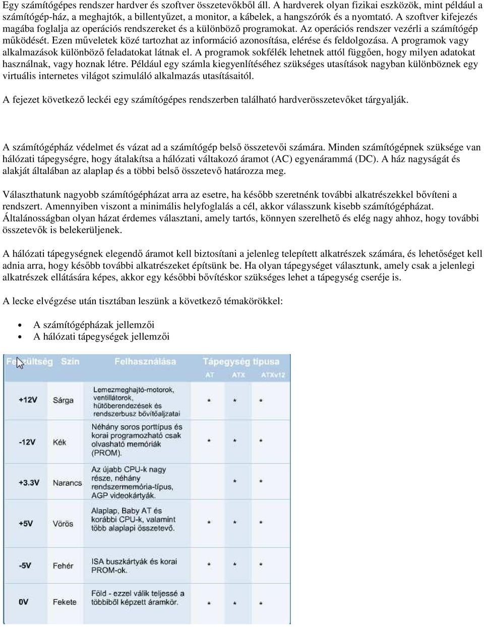 A szoftver kifejezés magába foglalja az operációs rendszereket és a különböző programokat. Az operációs rendszer vezérli a számítógép működését.