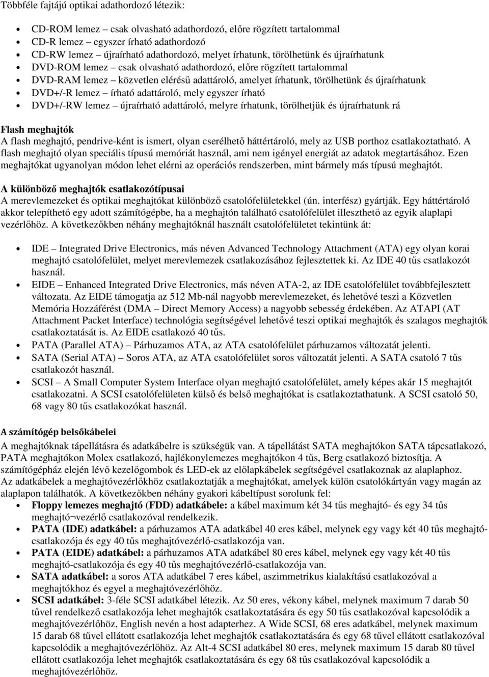 DVD+/-R lemez írható adattároló, mely egyszer írható DVD+/-RW lemez újraírható adattároló, melyre írhatunk, törölhetjük és újraírhatunk rá Flash meghajtók A flash meghajtó, pendrive-ként is ismert,