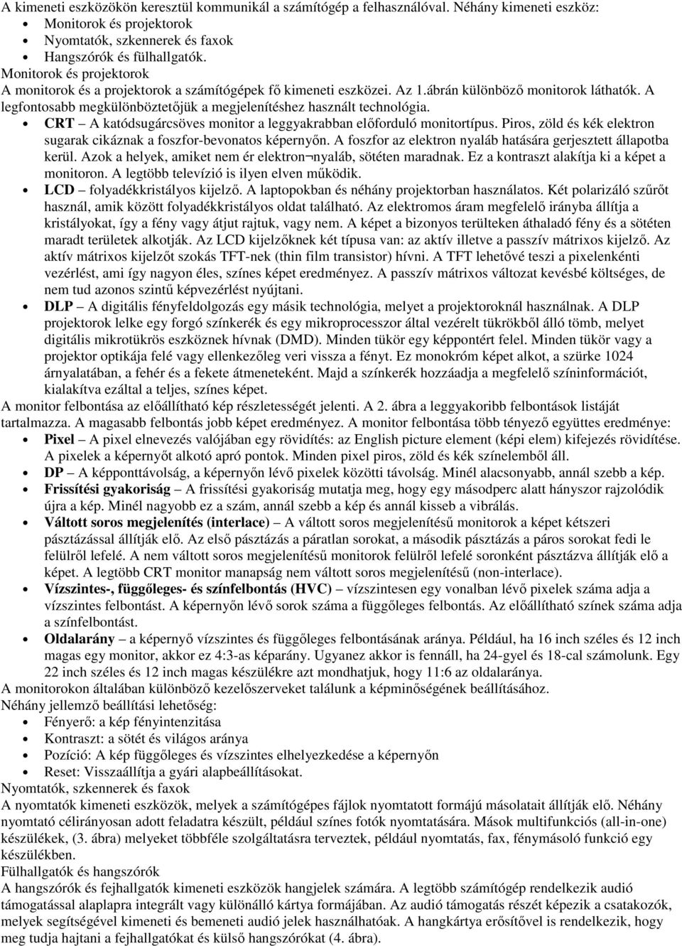 A legfontosabb megkülönböztetőjük a megjelenítéshez használt technológia. CRT A katódsugárcsöves monitor a leggyakrabban előforduló monitortípus.