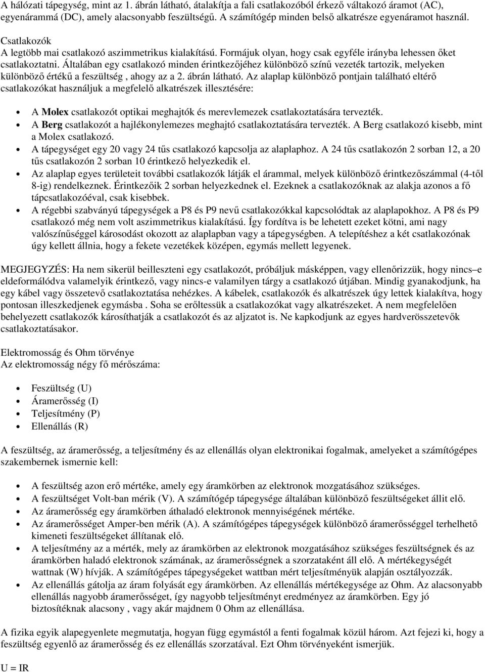 Általában egy csatlakozó minden érintkezőjéhez különböző színű vezeték tartozik, melyeken különböző értékű a feszültség, ahogy az a 2. ábrán látható.